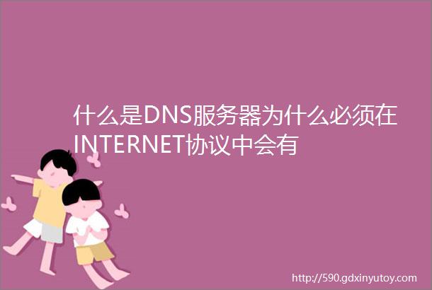 什么是DNS服务器为什么必须在INTERNET协议中会有