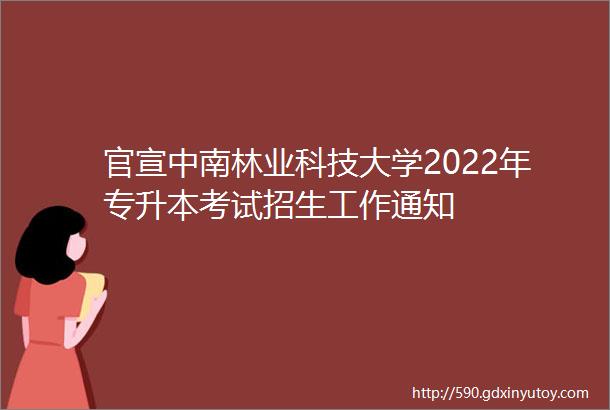 官宣中南林业科技大学2022年专升本考试招生工作通知